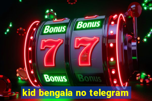 kid bengala no telegram